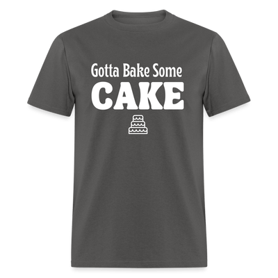 Gotta Bake Some Cake T-Shirt - charcoal