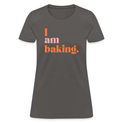 I am baking. T-Shirt (Women's) - charcoal