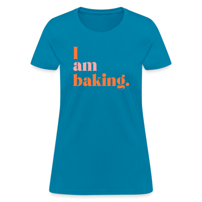 I am baking. T-Shirt (Women's) - turquoise